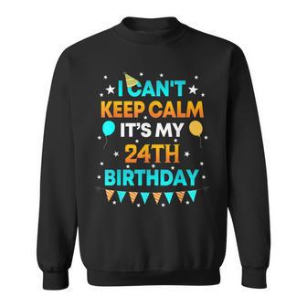 24 Years Old I Cant Keep Calm Its My 24Th Birthday Sweatshirt - Seseable