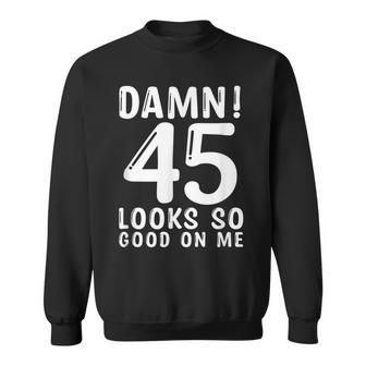 45 Year Old Funny 45Th Birthday Funny Quote 45 Years Sweatshirt - Seseable
