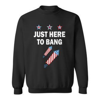 4Th Of July Just Here To Bang Fireworks Sweatshirt - Monsterry UK