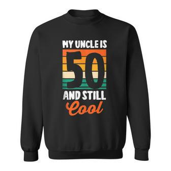 50Th Birthday 50 Years Old My Uncle Is 50 And Still Cool Sweatshirt - Seseable