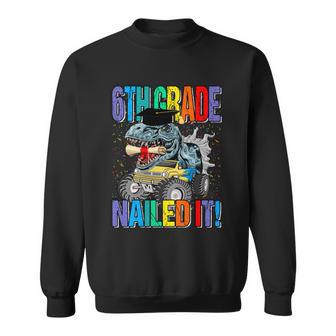 6Th Grade Nailed It Monster Truck Dinosaur Meaningful Gift Sweatshirt - Monsterry DE