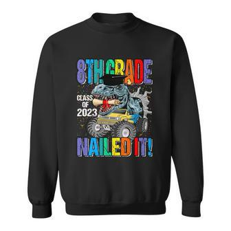 8Th Grade Class Of 2023 Nailed It Monster Truck Dinosaur Gift Sweatshirt - Monsterry DE