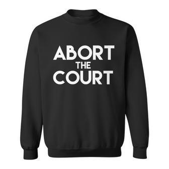 Abort The Court Feminist Pro Choice Sweatshirt - Monsterry AU