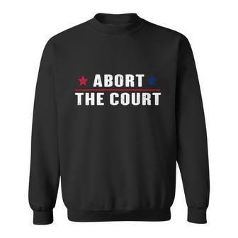 Abort The Court Scotus Reproductive Rights Feminist Sweatshirt - Monsterry CA
