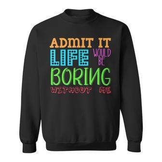 Admit It Life Would Be Boring Without Me Funny Quote Saying Sweatshirt - Thegiftio UK