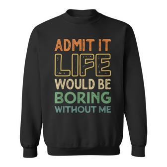 Admit It Life Would Be Boring Without Me Funny Retro Vintage Sweatshirt - Thegiftio UK