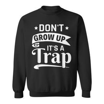 Adulting Sarcasm Saying Dont Grow Up Its A Trap Men Women Sweatshirt Graphic Print Unisex - Thegiftio UK