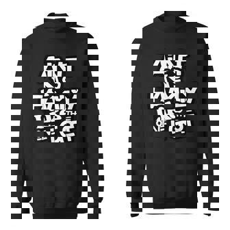 Aint No Family Like The One I Got For Family Sweatshirt - Thegiftio