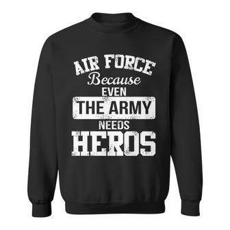 Air Force Because The Army Needs Heroes Tshirt Sweatshirt - Monsterry