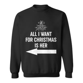 All I Want For Christmas Is Her Matching Couples Sweatshirt - Monsterry