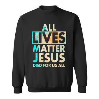 All Lives Matter Jesus Died For Us All Watercolor Tshirt Sweatshirt - Monsterry