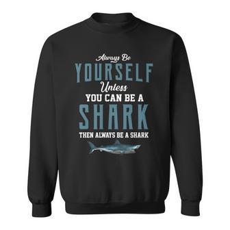 Always Be Yourself Unless You Can Be A Shark Sweatshirt - Monsterry