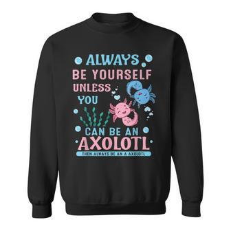 Always Be Yourself Unless You Can Be Axolotl Anime Lover Men Women Sweatshirt Graphic Print Unisex - Thegiftio UK