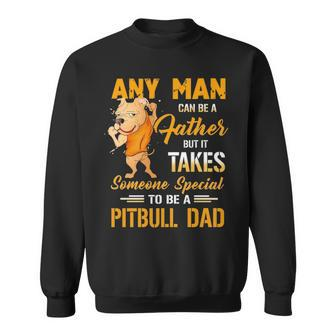 Any Man Can Be A Father But It Takes Someone Special To Be A Pitbull Dad Sweatshirt - Thegiftio UK