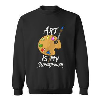 Art Is My Superpower Drawing Funny Art Teacher Artists Sweatshirt - Thegiftio UK