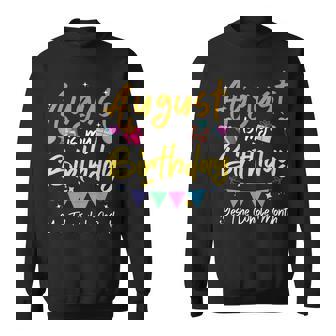 August Is My Birthday Month Yes The Whole Month Funny Girl Sweatshirt - Thegiftio