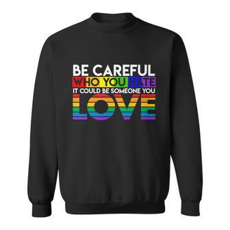 Be Careful Who You Hate Love Lgbtq Pride Sweatshirt - Monsterry