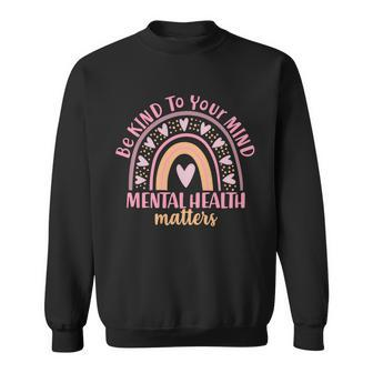 Be Kind To Your Mind Mental Health Matters Patten Rainbow Sweatshirt - Monsterry CA