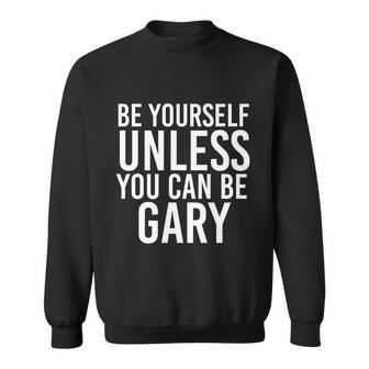 Be Yourself Unless You Can Be Gary Funny Christmas Gift Graphic Design Printed Casual Daily Basic Sweatshirt - Thegiftio UK