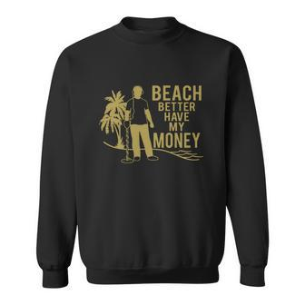 Beach Better Have Money Funny Sweatshirt - Monsterry AU