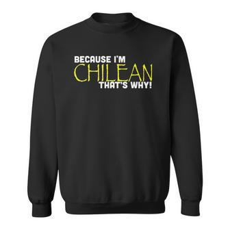 Because I&8217M Chilean That&8217S Why Funny Gift Chile Sweatshirt | Mazezy