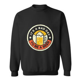 Beer Drinking Funny Its A Bad Day To Be A Beer Sweatshirt - Thegiftio UK