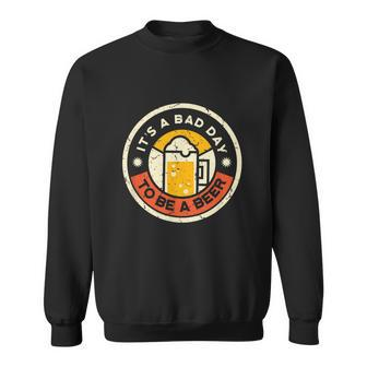 Beer Drinking Funny Its A Bad Day To Be A Beer Sweatshirt - Monsterry UK