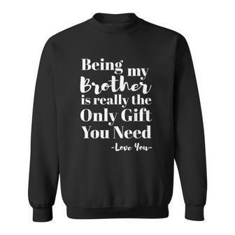 Being My Brother Is Really The Only Gift You Need Love You V2 Men Women Sweatshirt Graphic Print Unisex - Thegiftio UK