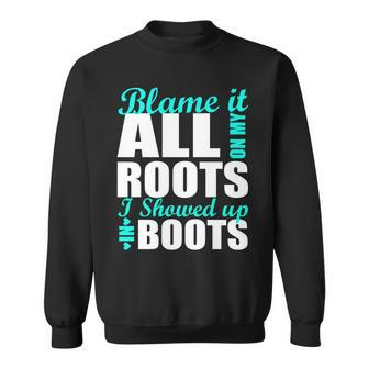 Blame It All On My Roots I Showed Up In Boots Sweatshirt - Monsterry DE