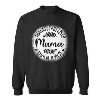 Bleached Thankful Blessed Kind Of A Mess One Thankful Mama Sweatshirt - Thegiftio UK