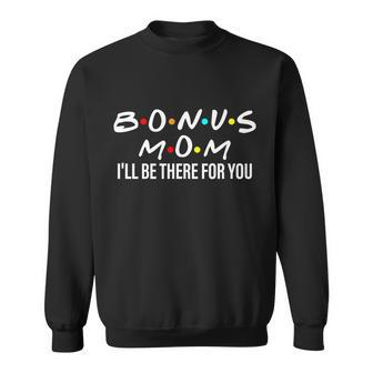 Bonus Mom Ill Be There For You Tshirt Sweatshirt - Monsterry AU