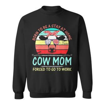 Born To Be A Stay At Home Cow Mom Forced To Go To Sweatshirt - Thegiftio UK