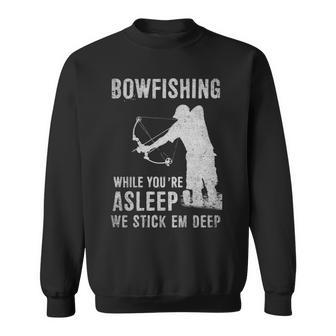 Bowfishing While Youre Asleep We Stick Em Deep Sweatshirt - Seseable