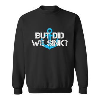 But Did We Sink | Shirt For Crazy But Skilled Boat Captain Sweatshirt - Monsterry AU