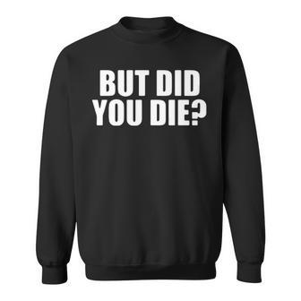 But Did You Die Sweatshirt - Seseable