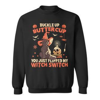 Cat Buckle Up Buttercup You Just Flipped My Witch Switch Sweatshirt - Seseable
