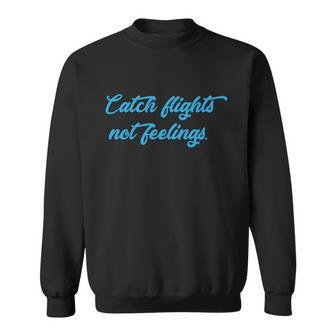 Catch Flights Not Feelings Travelling Gift Graphic Design Printed Casual Daily Basic Sweatshirt - Thegiftio UK