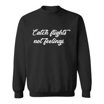 Catch Flights Not Feelings Travelling Gift Graphic Design Printed Casual Daily Basic V4 Sweatshirt - Thegiftio UK