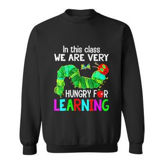 Caterpillar In This Class We Are Very Hungry For Learning Sweatshirt - Monsterry