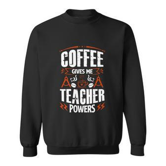 Coffee Gives Me Teacher Powers V2 Sweatshirt - Monsterry AU
