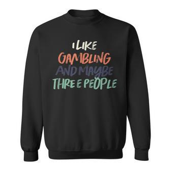 Colored Retro Funny I Like Gambling And Maybe Three People Sweatshirt - Thegiftio