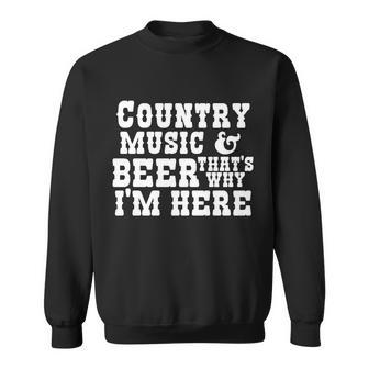 Country Music And Beer Thats Why Im Here Sweatshirt - Monsterry UK