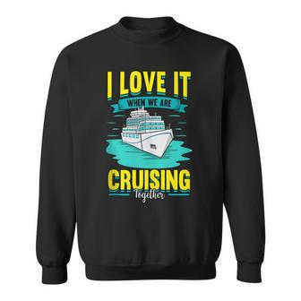 Cruise I Love It When We Are Cruising Together Sweatshirt - Thegiftio UK