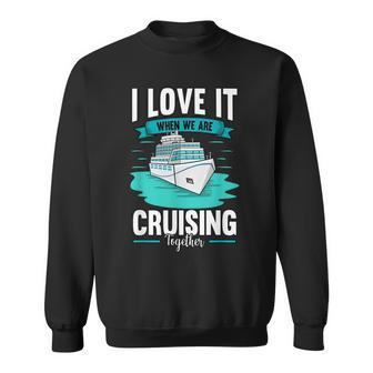 Cruise I Love It When We Are Cruising Together V2 Sweatshirt - Thegiftio UK