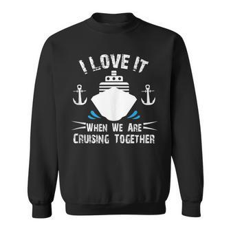Cruise Ship I Love It When We Are Cruising Together V2 Sweatshirt - Thegiftio UK