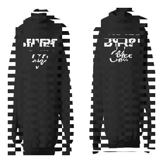 Cute But First Coffee Funny Coffee Addict Caffeine Lover Gag Sweatshirt - Thegiftio