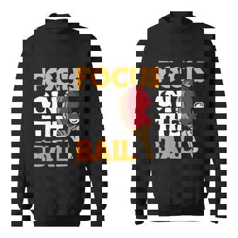 Cute Focus On The Ball For Table Tennis Player And Ping Pong Funny Gift Sweatshirt - Thegiftio