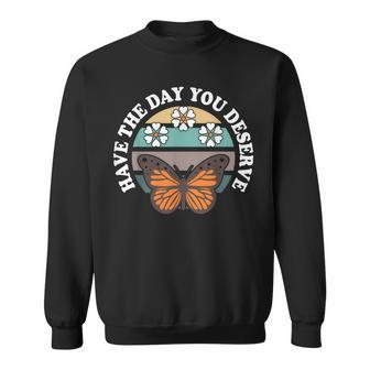 Cute Retro Butterfly And Flowers Have The Day You Deserve Sweatshirt - Thegiftio UK