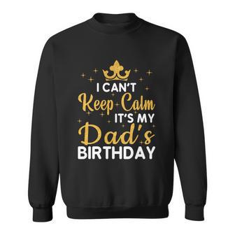 Dad Birthday Party I Cant Keep Calm Its My Dads Birthday Gift Sweatshirt - Monsterry DE