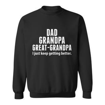 Dad Grandpa Great-Grandpa I Just Keep Getting Better Sweatshirt - Monsterry